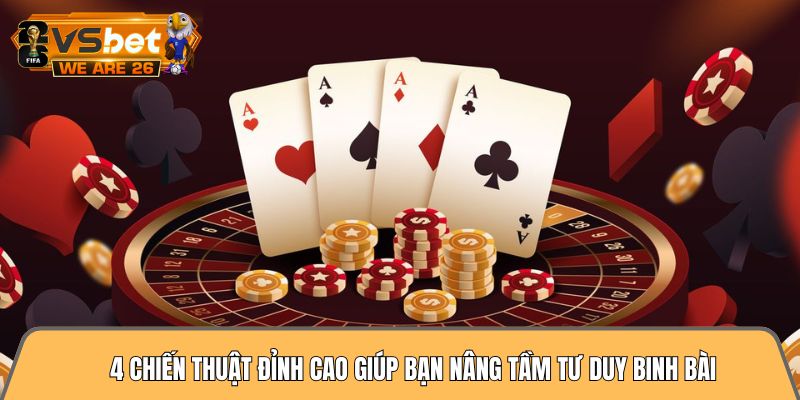 4 chiến thuật đỉnh cao giúp bạn nâng tầm tư duy binh bài